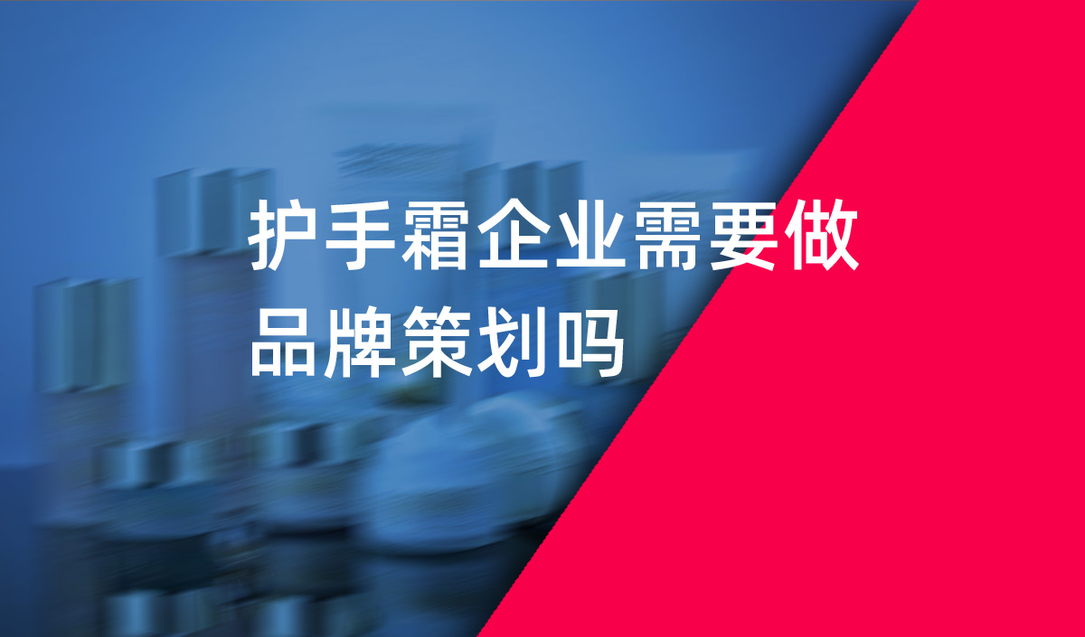 護(hù)手霜企業(yè)需要做品牌策劃嗎？美御品牌策劃