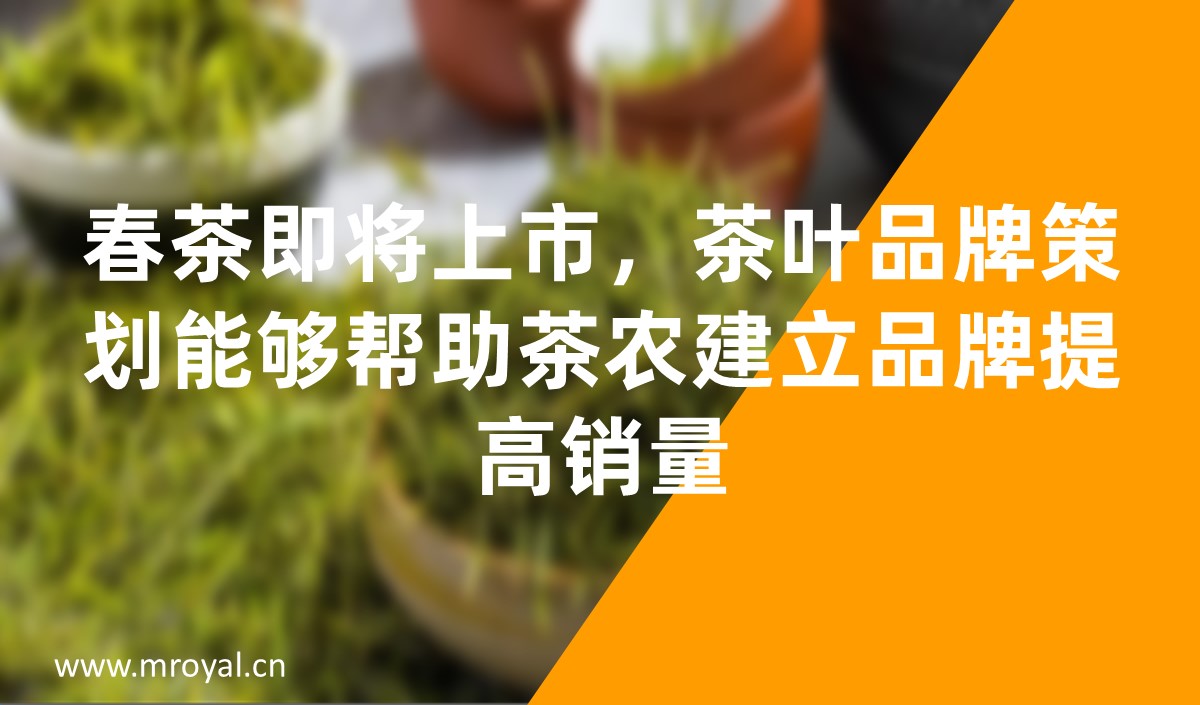 春茶即將上市，茶葉品牌策劃能夠幫助茶農(nóng)建立品牌提高銷量