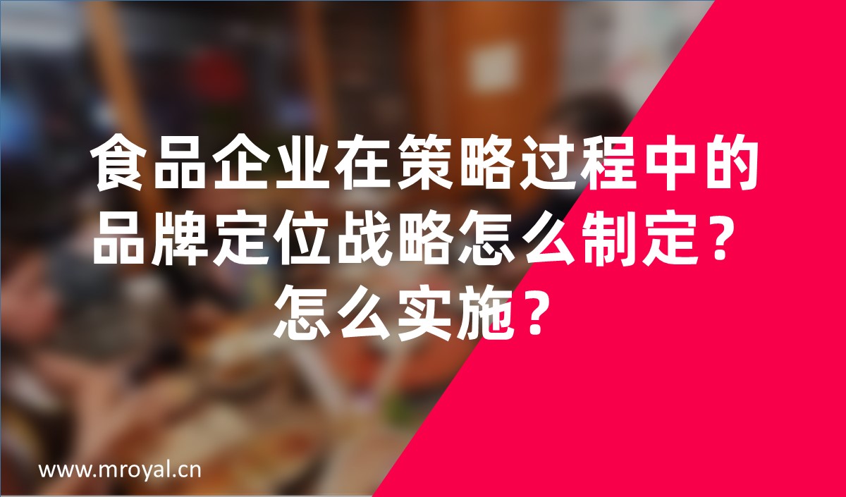食品企業(yè)在策略過(guò)程中的品牌定位戰(zhàn)略怎么制定？怎么實(shí)施？